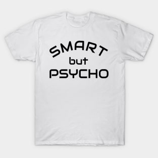 Smart but Psycho - Clever but psycho shirt idea T-Shirt